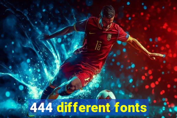 444 different fonts